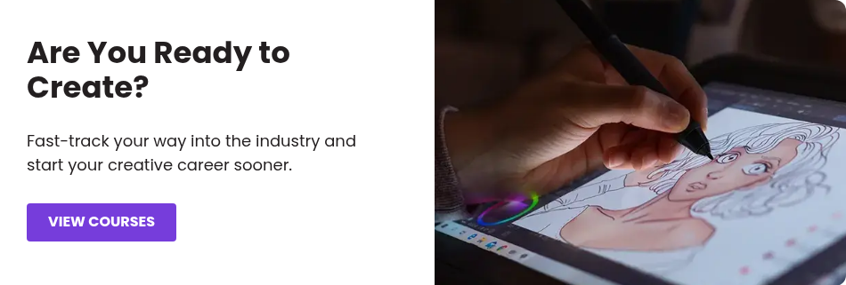 Are You Ready to Create? Fast-track your way into the industry and start your creative career sooner.